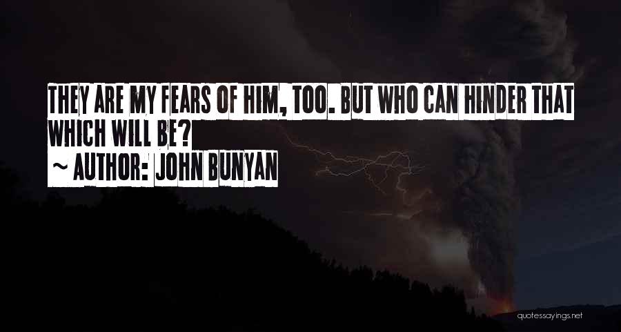 John Bunyan Quotes: They Are My Fears Of Him, Too. But Who Can Hinder That Which Will Be?