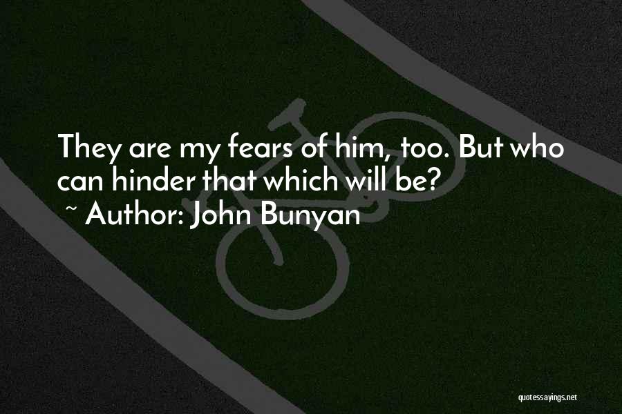 John Bunyan Quotes: They Are My Fears Of Him, Too. But Who Can Hinder That Which Will Be?