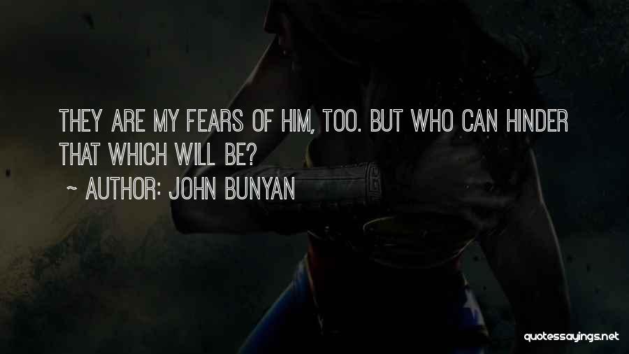John Bunyan Quotes: They Are My Fears Of Him, Too. But Who Can Hinder That Which Will Be?