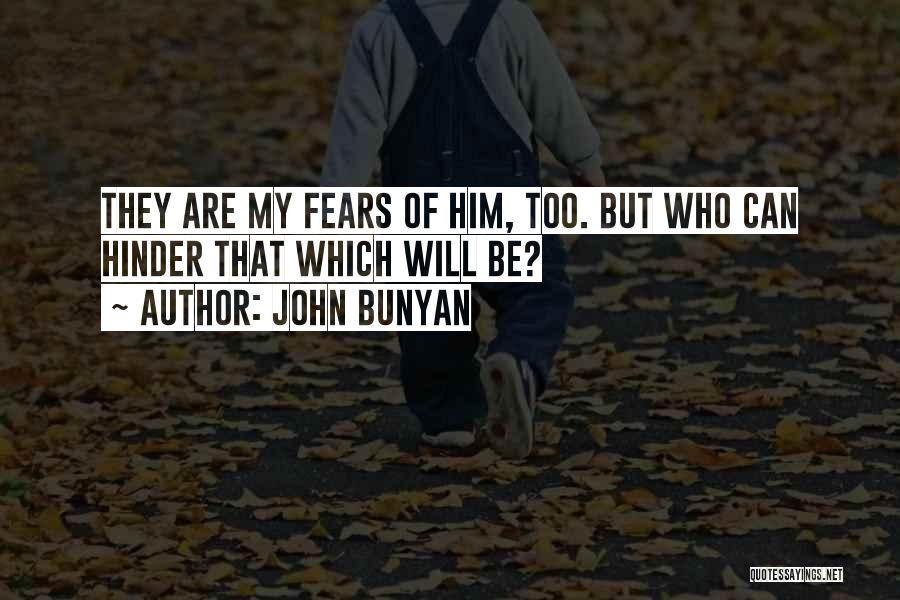 John Bunyan Quotes: They Are My Fears Of Him, Too. But Who Can Hinder That Which Will Be?