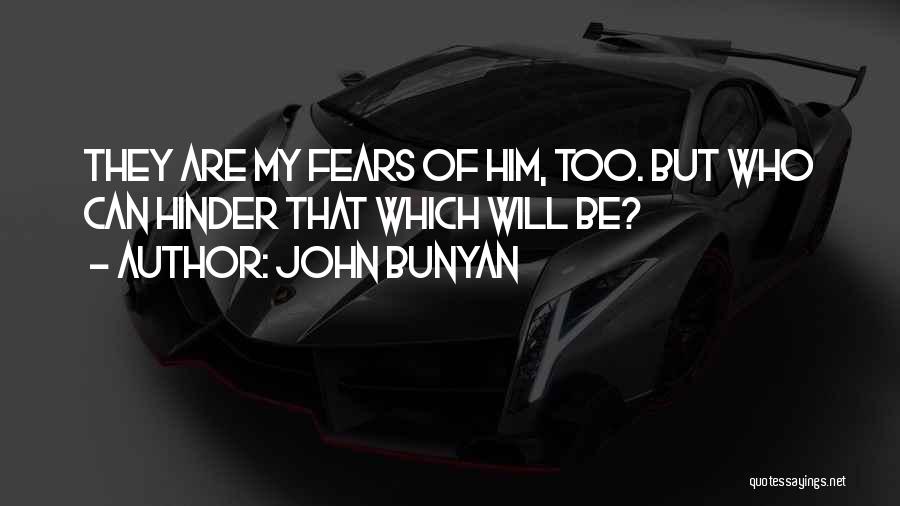 John Bunyan Quotes: They Are My Fears Of Him, Too. But Who Can Hinder That Which Will Be?