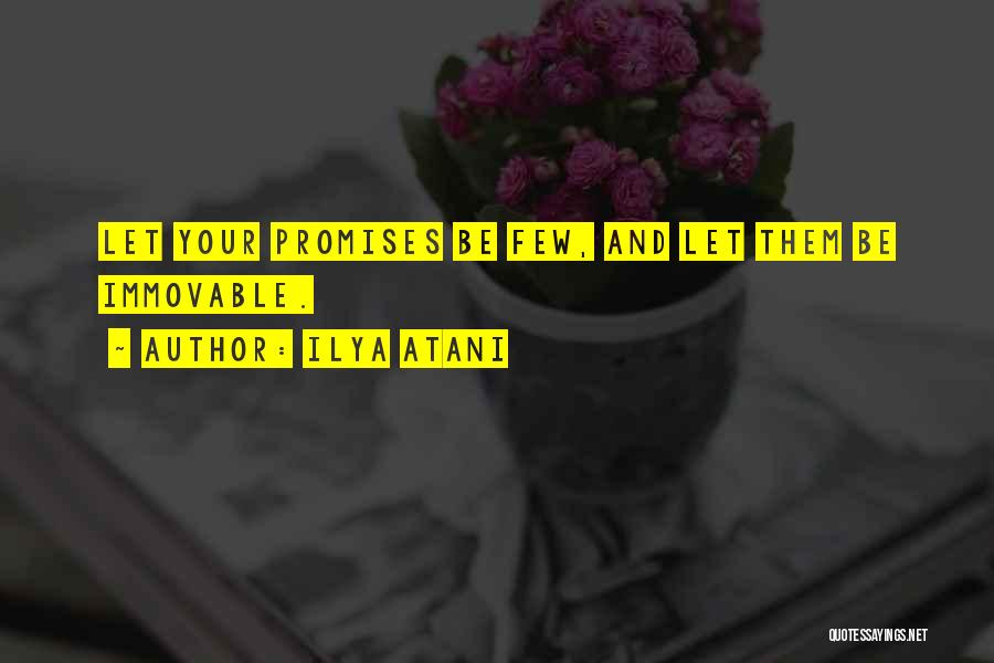 Ilya Atani Quotes: Let Your Promises Be Few, And Let Them Be Immovable.
