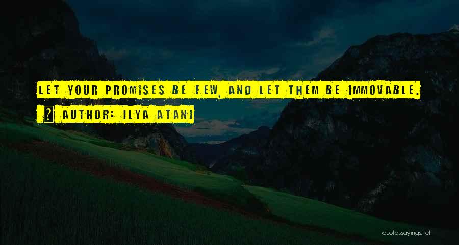 Ilya Atani Quotes: Let Your Promises Be Few, And Let Them Be Immovable.