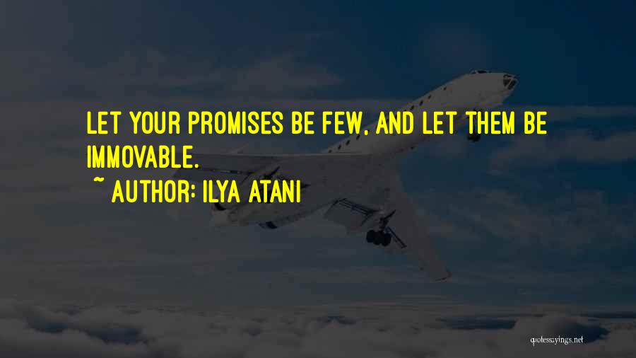Ilya Atani Quotes: Let Your Promises Be Few, And Let Them Be Immovable.
