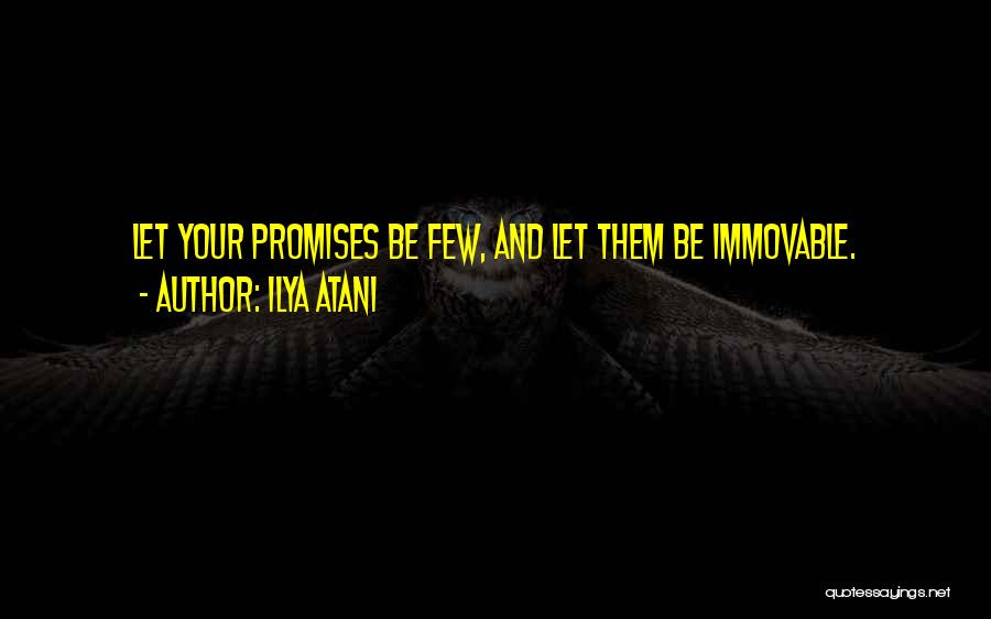 Ilya Atani Quotes: Let Your Promises Be Few, And Let Them Be Immovable.