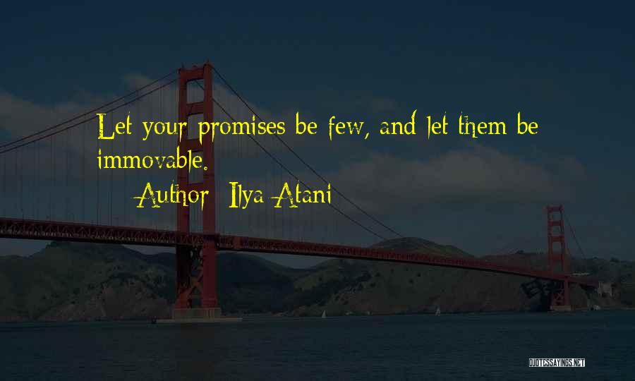 Ilya Atani Quotes: Let Your Promises Be Few, And Let Them Be Immovable.