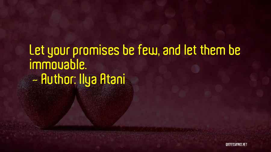 Ilya Atani Quotes: Let Your Promises Be Few, And Let Them Be Immovable.