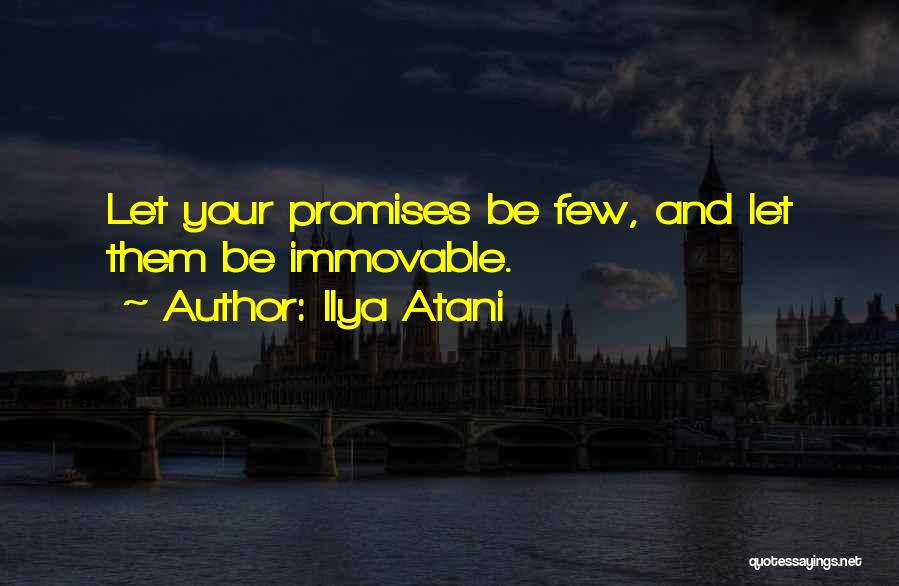 Ilya Atani Quotes: Let Your Promises Be Few, And Let Them Be Immovable.