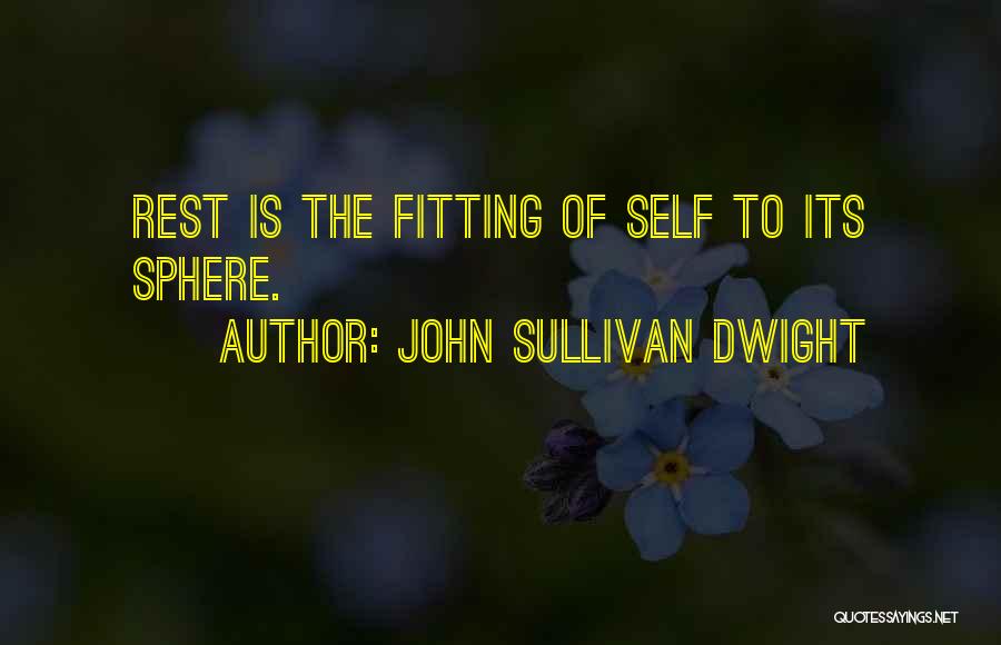 John Sullivan Dwight Quotes: Rest Is The Fitting Of Self To Its Sphere.