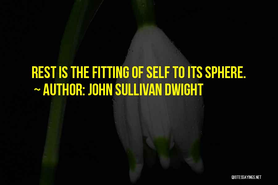 John Sullivan Dwight Quotes: Rest Is The Fitting Of Self To Its Sphere.