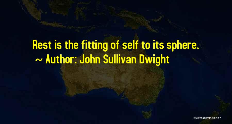 John Sullivan Dwight Quotes: Rest Is The Fitting Of Self To Its Sphere.