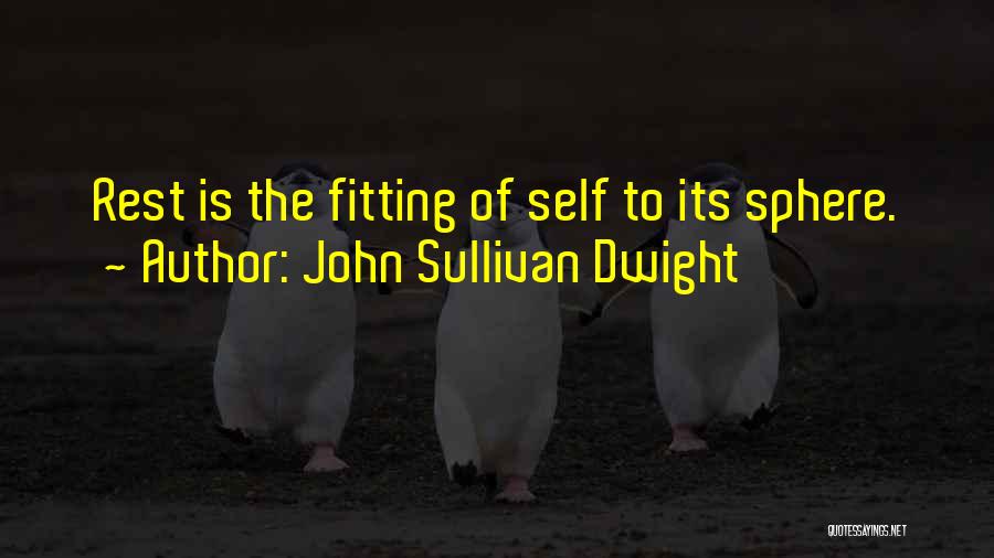 John Sullivan Dwight Quotes: Rest Is The Fitting Of Self To Its Sphere.