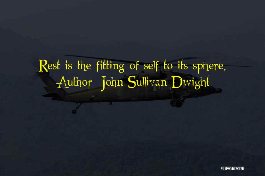 John Sullivan Dwight Quotes: Rest Is The Fitting Of Self To Its Sphere.