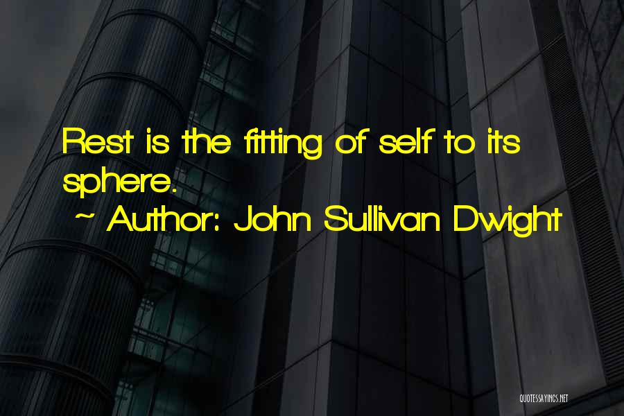 John Sullivan Dwight Quotes: Rest Is The Fitting Of Self To Its Sphere.
