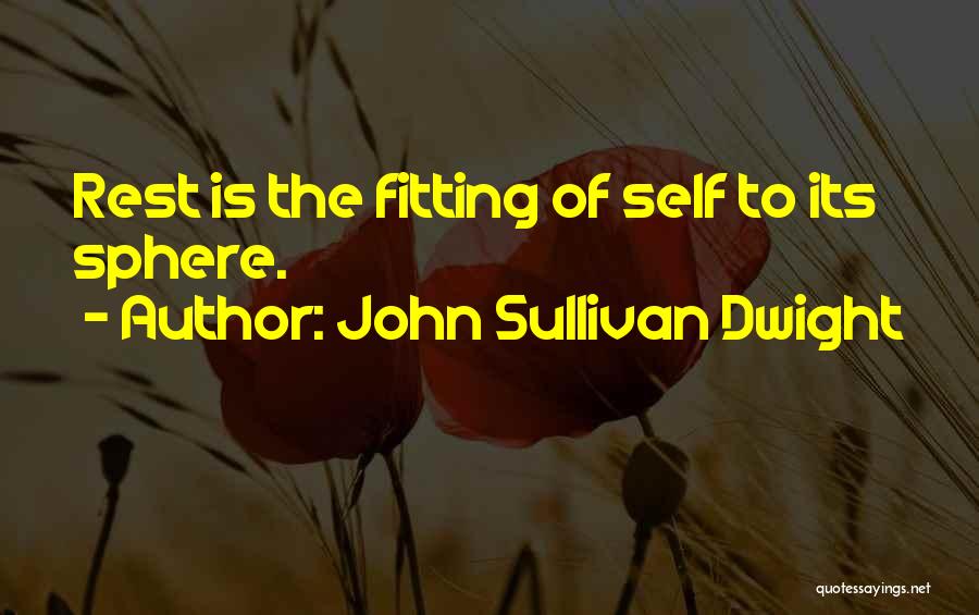 John Sullivan Dwight Quotes: Rest Is The Fitting Of Self To Its Sphere.