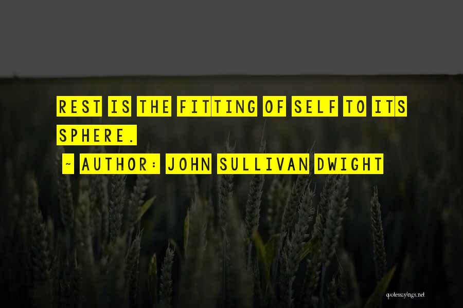 John Sullivan Dwight Quotes: Rest Is The Fitting Of Self To Its Sphere.