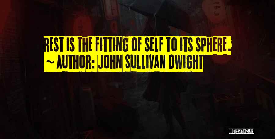 John Sullivan Dwight Quotes: Rest Is The Fitting Of Self To Its Sphere.