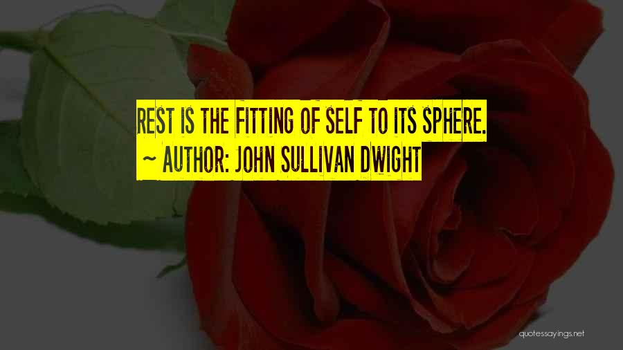 John Sullivan Dwight Quotes: Rest Is The Fitting Of Self To Its Sphere.