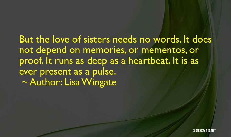 Lisa Wingate Quotes: But The Love Of Sisters Needs No Words. It Does Not Depend On Memories, Or Mementos, Or Proof. It Runs