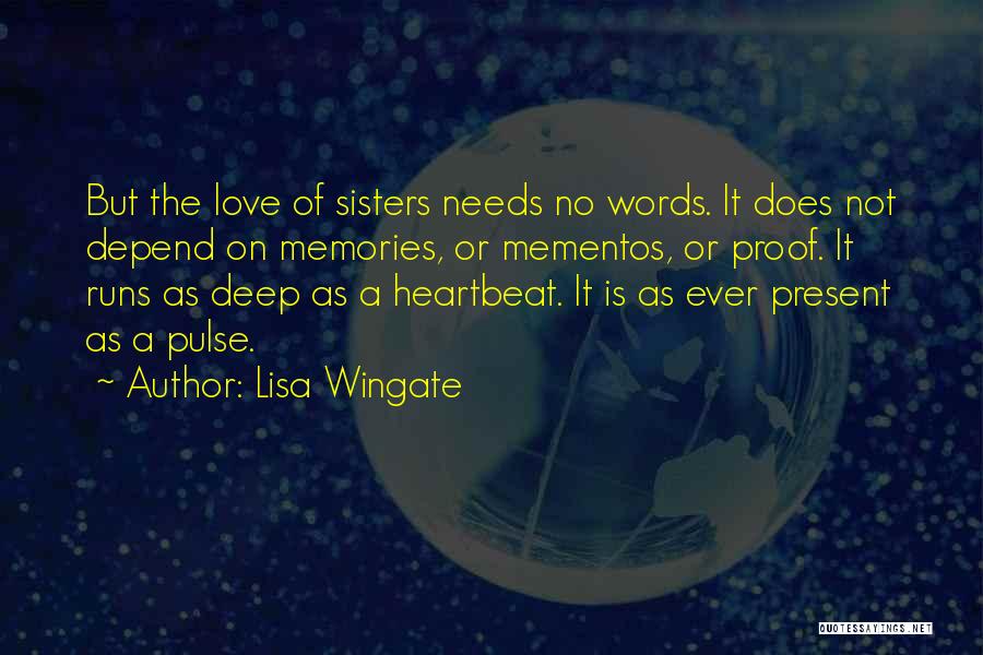 Lisa Wingate Quotes: But The Love Of Sisters Needs No Words. It Does Not Depend On Memories, Or Mementos, Or Proof. It Runs