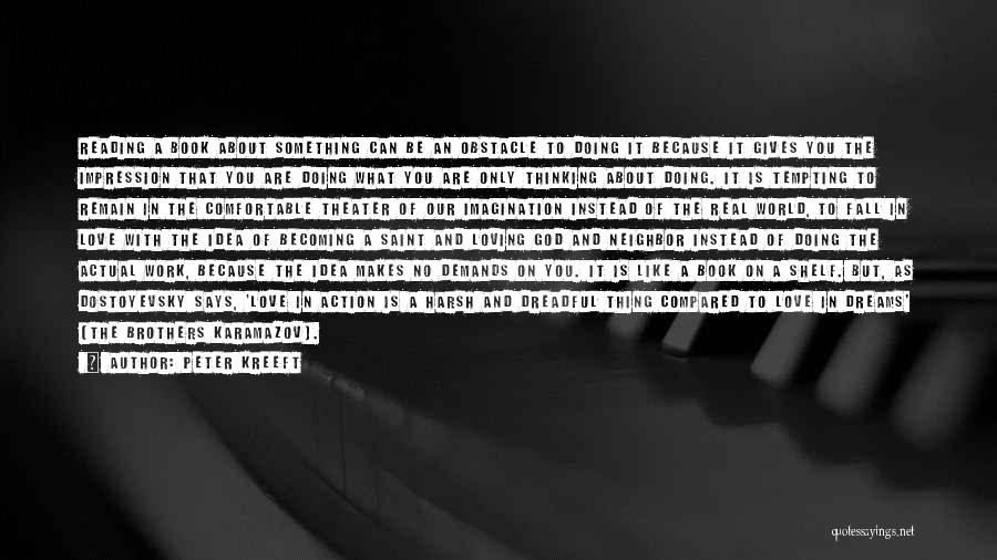 Peter Kreeft Quotes: Reading A Book About Something Can Be An Obstacle To Doing It Because It Gives You The Impression That You