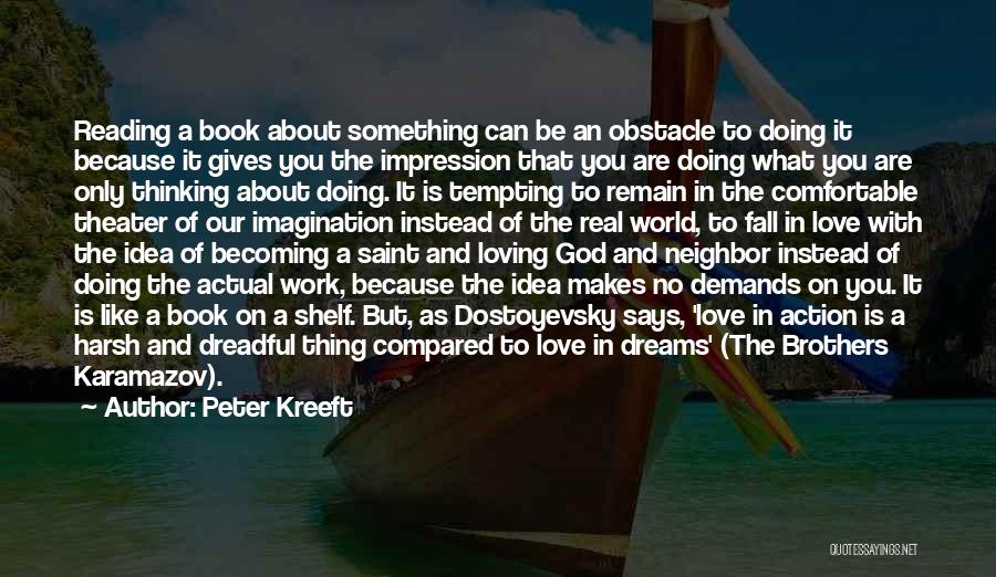 Peter Kreeft Quotes: Reading A Book About Something Can Be An Obstacle To Doing It Because It Gives You The Impression That You