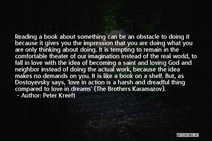 Peter Kreeft Quotes: Reading A Book About Something Can Be An Obstacle To Doing It Because It Gives You The Impression That You