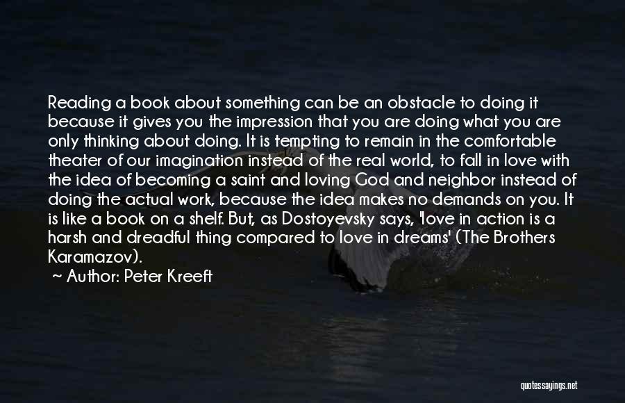 Peter Kreeft Quotes: Reading A Book About Something Can Be An Obstacle To Doing It Because It Gives You The Impression That You