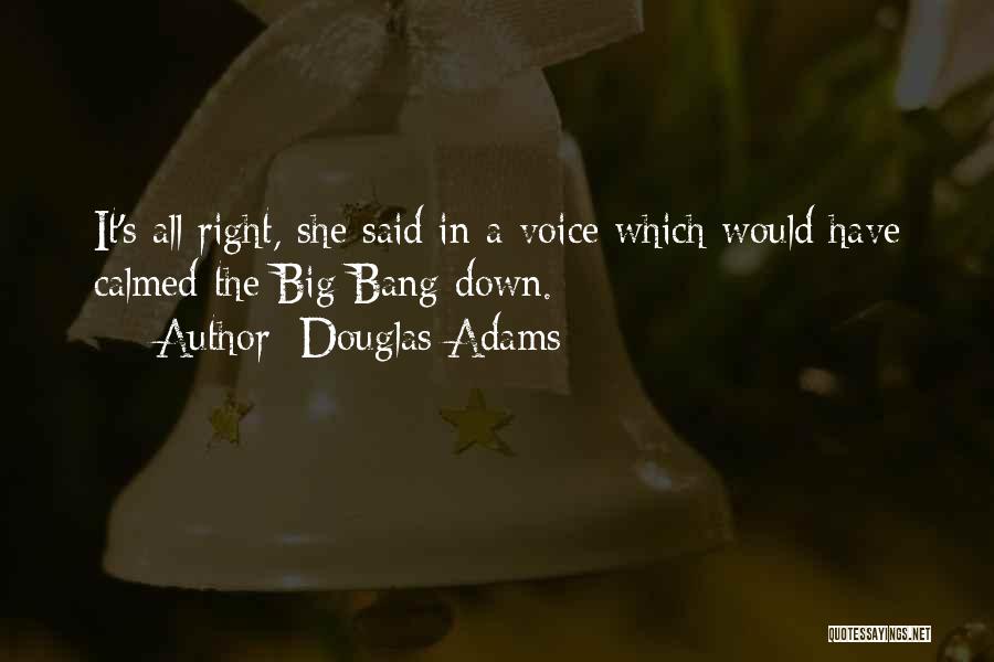 Douglas Adams Quotes: It's All Right, She Said In A Voice Which Would Have Calmed The Big Bang Down.