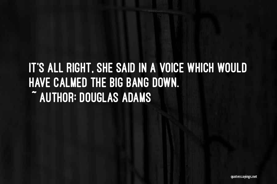 Douglas Adams Quotes: It's All Right, She Said In A Voice Which Would Have Calmed The Big Bang Down.