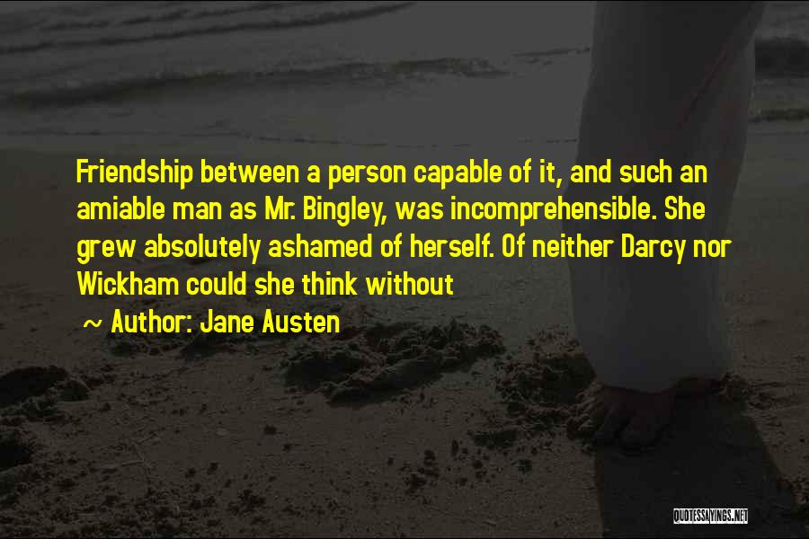 Jane Austen Quotes: Friendship Between A Person Capable Of It, And Such An Amiable Man As Mr. Bingley, Was Incomprehensible. She Grew Absolutely