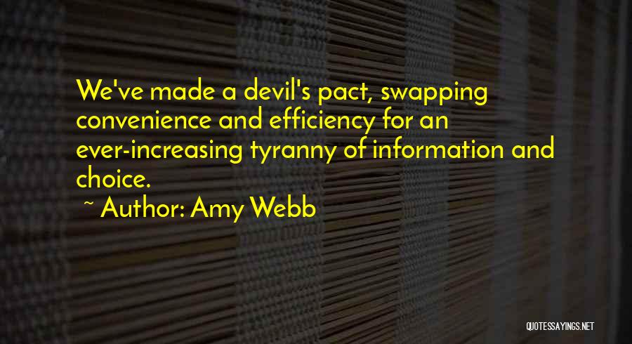 Amy Webb Quotes: We've Made A Devil's Pact, Swapping Convenience And Efficiency For An Ever-increasing Tyranny Of Information And Choice.