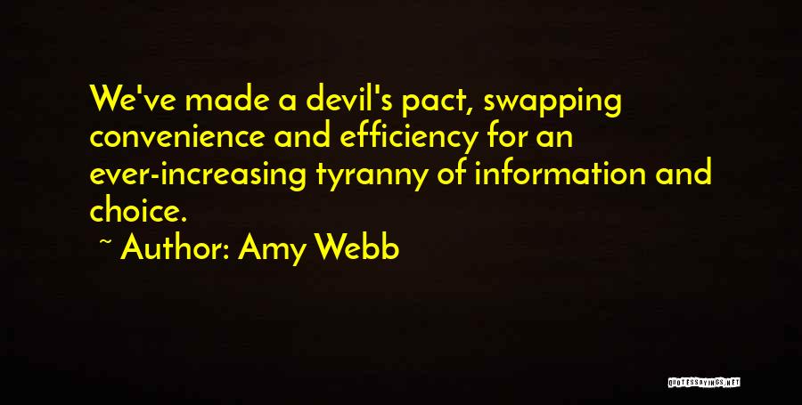 Amy Webb Quotes: We've Made A Devil's Pact, Swapping Convenience And Efficiency For An Ever-increasing Tyranny Of Information And Choice.