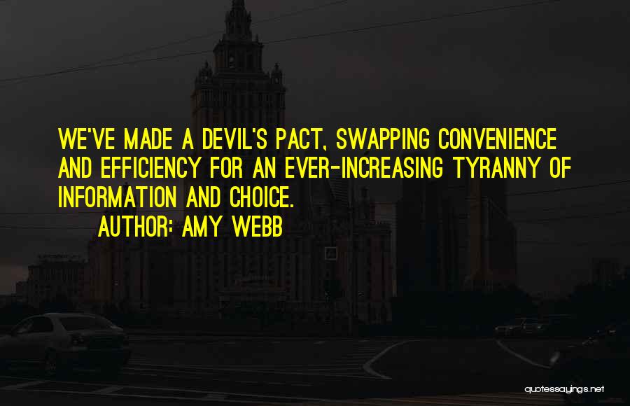 Amy Webb Quotes: We've Made A Devil's Pact, Swapping Convenience And Efficiency For An Ever-increasing Tyranny Of Information And Choice.
