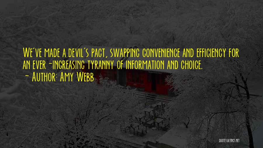 Amy Webb Quotes: We've Made A Devil's Pact, Swapping Convenience And Efficiency For An Ever-increasing Tyranny Of Information And Choice.