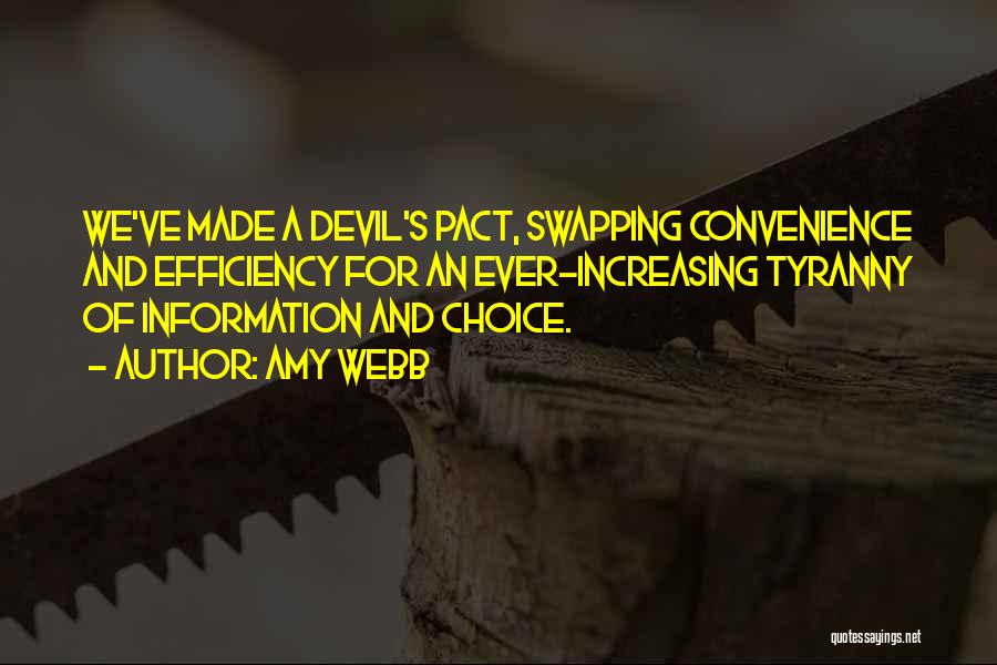 Amy Webb Quotes: We've Made A Devil's Pact, Swapping Convenience And Efficiency For An Ever-increasing Tyranny Of Information And Choice.
