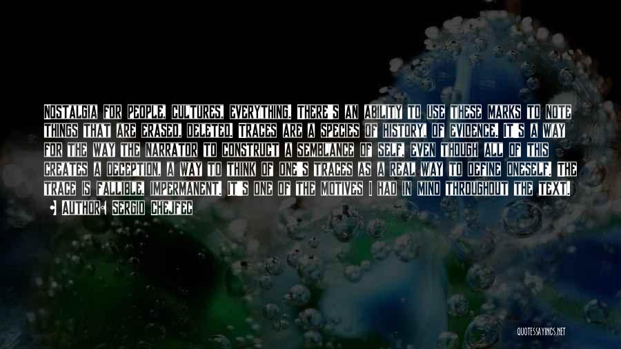 Sergio Chejfec Quotes: Nostalgia For People, Cultures, Everything. There's An Ability To Use These Marks To Note Things That Are Erased, Deleted. Traces