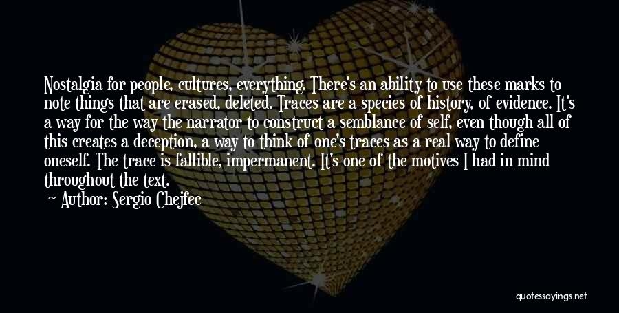 Sergio Chejfec Quotes: Nostalgia For People, Cultures, Everything. There's An Ability To Use These Marks To Note Things That Are Erased, Deleted. Traces