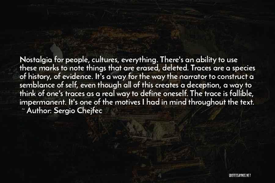 Sergio Chejfec Quotes: Nostalgia For People, Cultures, Everything. There's An Ability To Use These Marks To Note Things That Are Erased, Deleted. Traces