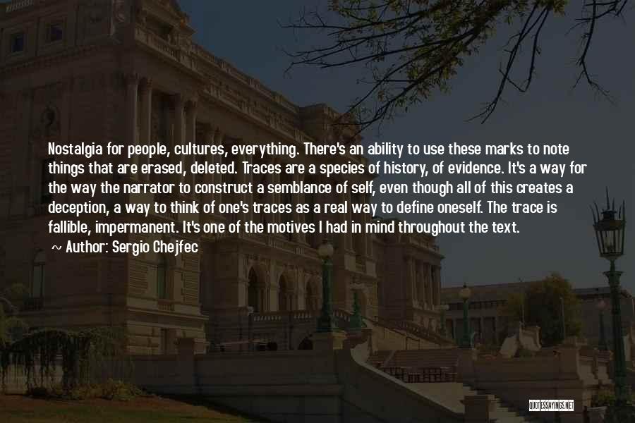 Sergio Chejfec Quotes: Nostalgia For People, Cultures, Everything. There's An Ability To Use These Marks To Note Things That Are Erased, Deleted. Traces