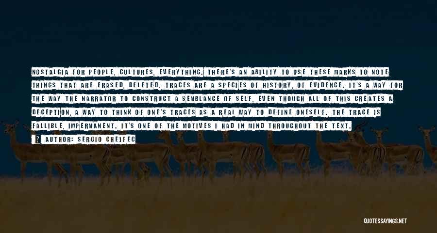Sergio Chejfec Quotes: Nostalgia For People, Cultures, Everything. There's An Ability To Use These Marks To Note Things That Are Erased, Deleted. Traces
