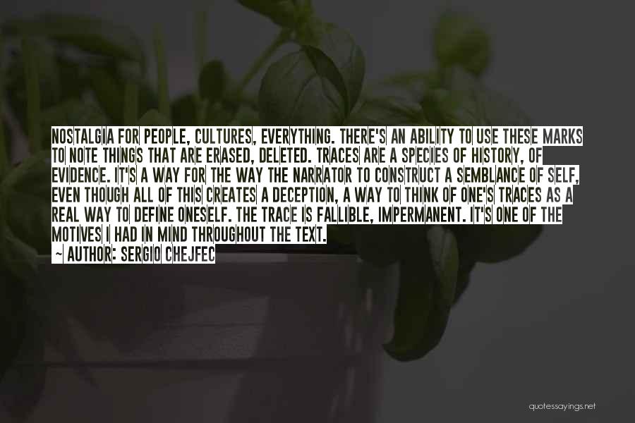 Sergio Chejfec Quotes: Nostalgia For People, Cultures, Everything. There's An Ability To Use These Marks To Note Things That Are Erased, Deleted. Traces