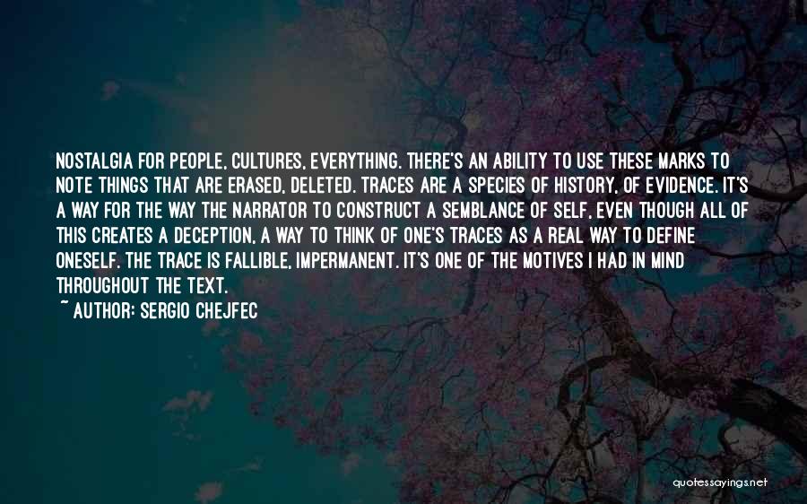 Sergio Chejfec Quotes: Nostalgia For People, Cultures, Everything. There's An Ability To Use These Marks To Note Things That Are Erased, Deleted. Traces