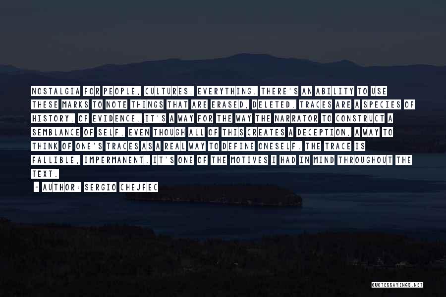 Sergio Chejfec Quotes: Nostalgia For People, Cultures, Everything. There's An Ability To Use These Marks To Note Things That Are Erased, Deleted. Traces