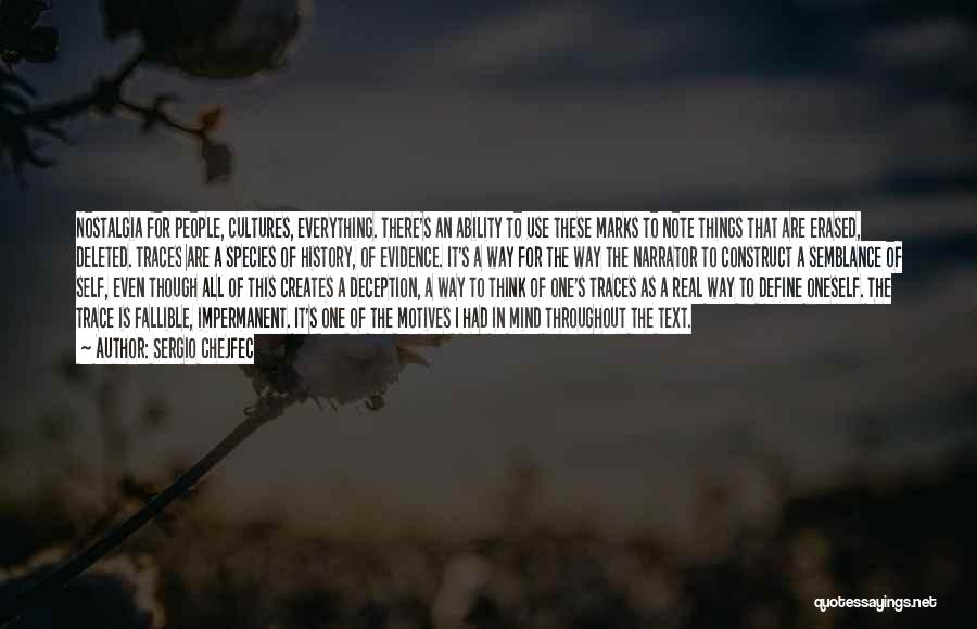 Sergio Chejfec Quotes: Nostalgia For People, Cultures, Everything. There's An Ability To Use These Marks To Note Things That Are Erased, Deleted. Traces