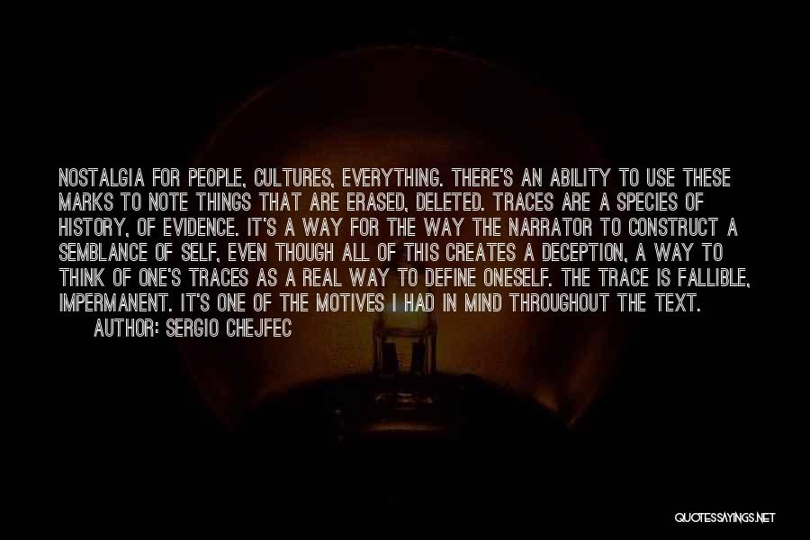 Sergio Chejfec Quotes: Nostalgia For People, Cultures, Everything. There's An Ability To Use These Marks To Note Things That Are Erased, Deleted. Traces