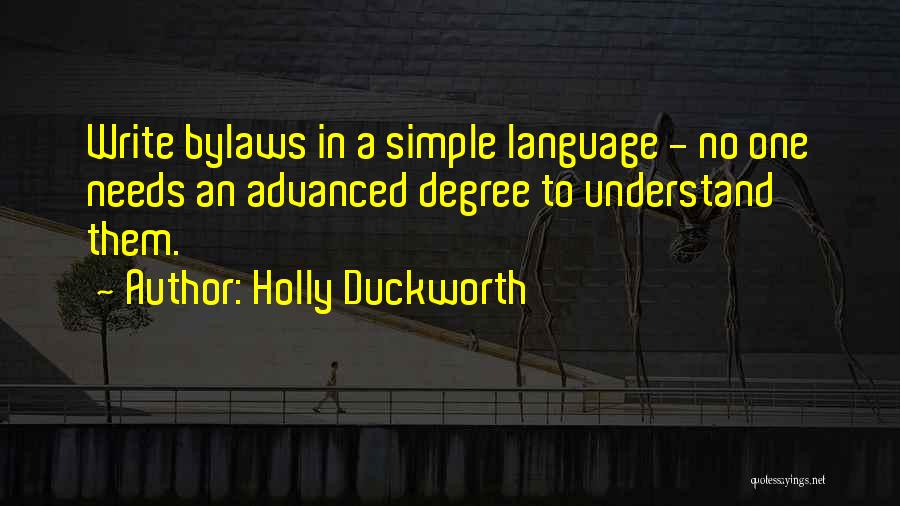 Holly Duckworth Quotes: Write Bylaws In A Simple Language - No One Needs An Advanced Degree To Understand Them.