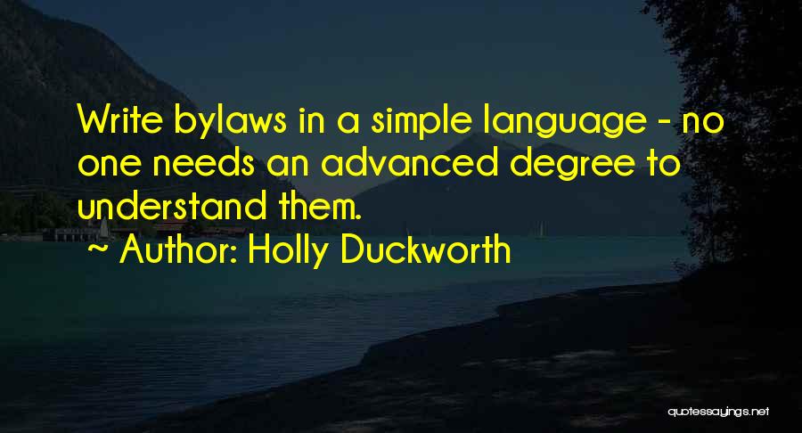 Holly Duckworth Quotes: Write Bylaws In A Simple Language - No One Needs An Advanced Degree To Understand Them.