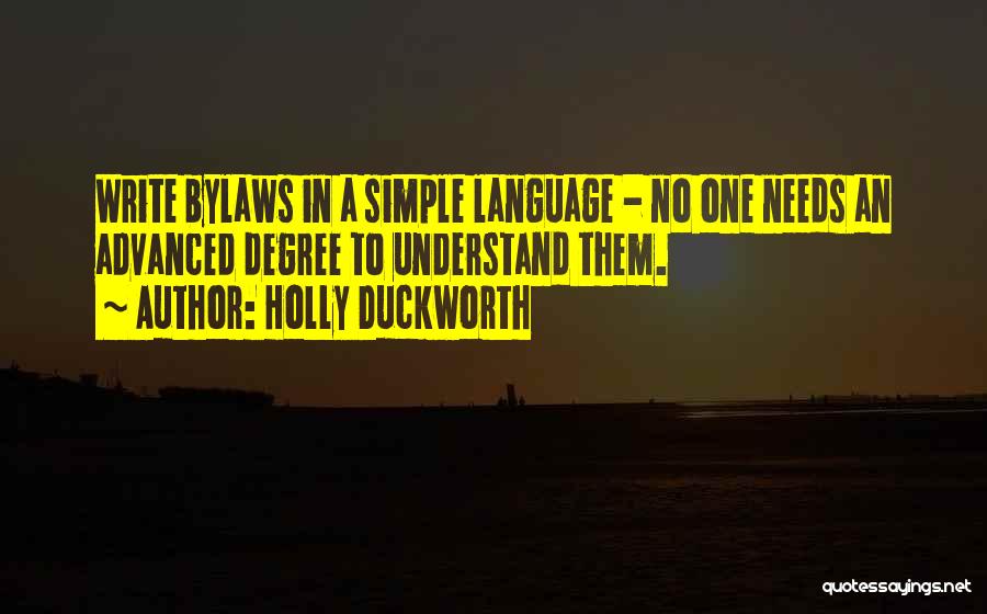 Holly Duckworth Quotes: Write Bylaws In A Simple Language - No One Needs An Advanced Degree To Understand Them.