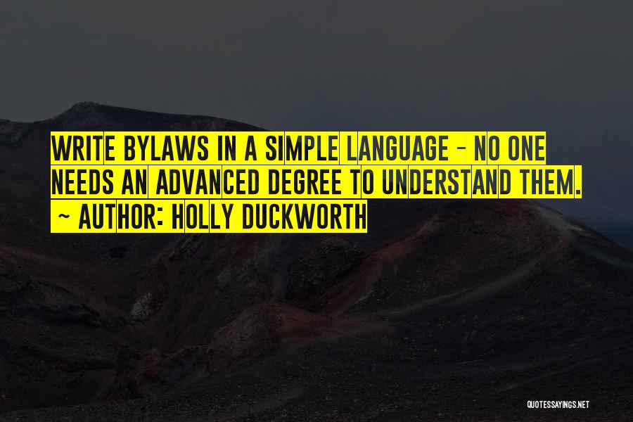 Holly Duckworth Quotes: Write Bylaws In A Simple Language - No One Needs An Advanced Degree To Understand Them.